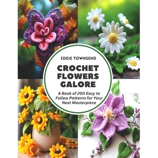 预订 Crochet Flowers Galore: A Book of 200 Easy to Follow Patterns for Your Next Masterpiece: 9798321817605
