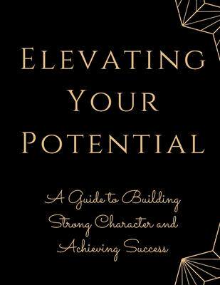 [预订]Elevating Your Potential: A Guide to Building Strong Character and Achieving Success 9781803620022