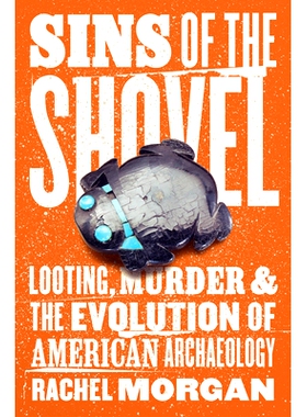 预订 Sins of the Shovel: Looting, Murder, and the Evolution of American Archaeology 挖掘之罪:掠夺、谋杀与美国考古学演变: