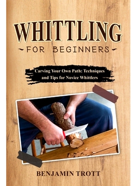 预订 Whittling for Beginners: Carving Your Own Path: Techniques and Tips for Novice Whittlers
