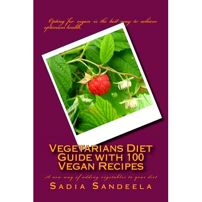 预订 Vegetarians Diet Guide with 100 Vegan Recipes: A new way of adding vegetables to your diet: 9781499615463