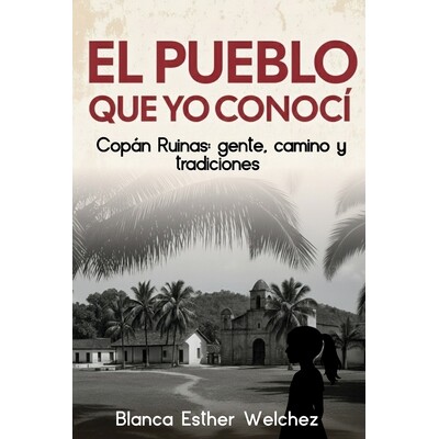 预订 El Pueblo Que Yo Conocí: Copán Ruinas: gente, camino y tradiciones 9798278141815