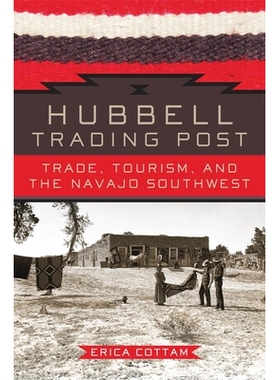 预订 Hubbell Trading Post: Trade, Tourism, and the Navajo Southwest 哈贝尔贸易站：贸易、旅游和纳瓦霍西南部: 978080614837