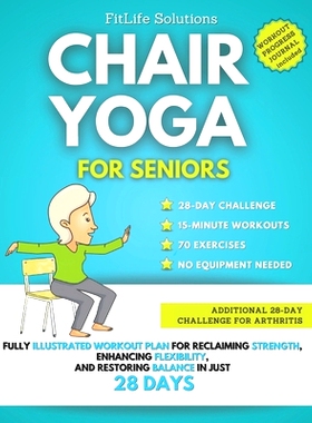 预订 Chair Yoga For Seniors: Fully Illustrated Workout Plan for Reclaiming Strength, Enhancing Flexibility, and Restorin