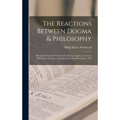 预订 The Reactions Between Dogma & Philosophy: Illustrated From the Works of S. Thomas Aquinas: Lectures Delivered in Lo