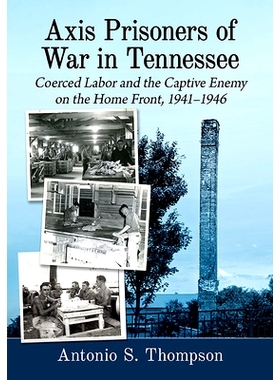 预订 Axis Prisoners of War in Tennessee: Coerced Labor and the Captive Enemy on the Home Front, 1941-1946 田纳西州的轴心