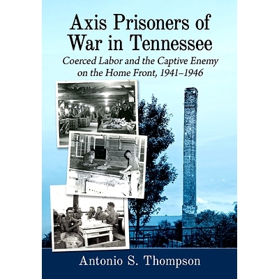 预订 Axis Prisoners of War in Tennessee: Coerced Labor and the Captive Enemy on the Home Front, 1941-1946 田纳西州的轴心