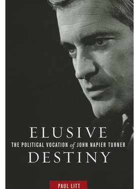 预订 Elusive Destiny: The Political Vocation of John Napier Turner 难以捉摸的命运：约翰·纳皮尔·特纳的政治使命: 9780774