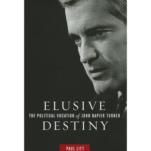预订 Elusive Destiny: The Political Vocation of John Napier Turner 难以捉摸的命运:约翰·纳皮尔·特纳的政治使命: 9780774