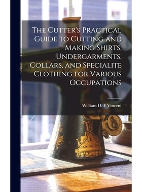 预订 The Cutter’s Practical Guide to Cutting and Making Shirts, Undergarments, Collars, and Specialite Clothing for Var