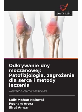 预订 Odkrywanie dny moczanowej: Patofizjologia, zagrozenia dla serca i metody leczenia: Tradycyjne leczenie i powiklania