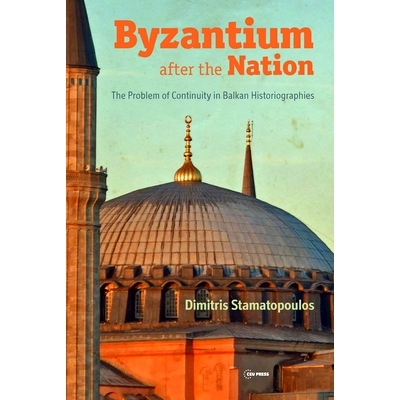 预订 Byzantium after the Nation: The Problem of Continuity in Balkan Historiographies: 9789633863077