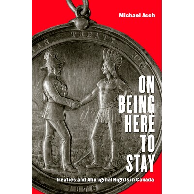 预订 On Being Here to Stay: Treaties and Aboriginal Rights in Canada 关于待在这里：加拿大的条约与原住民权利: 97814426100