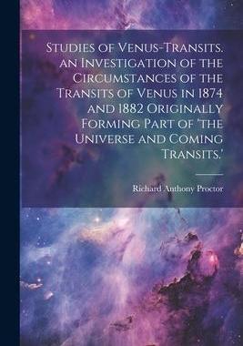 [预订]Studies of Venus-Transits. an Investigation of the Circumstances of the Transits of Venus in 1874 an 9781021227935