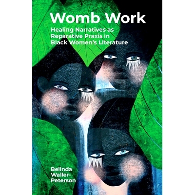 预订 Womb Work: Womb-Centered Health Narratives as Reparative Praxis in Black Women’s Fiction 子宫的工作：以子宫为中心