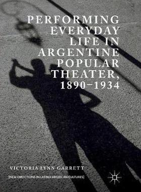 【预订】Performing Everyday Life in Argentine Popular Theater, 1890-1934