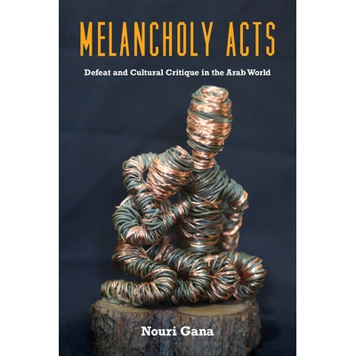 预订 Melancholy Acts: Defeat and Cultural Critique in the Arab World 忧郁行为：阿拉伯世界的失败与文化批判: 9781531503505