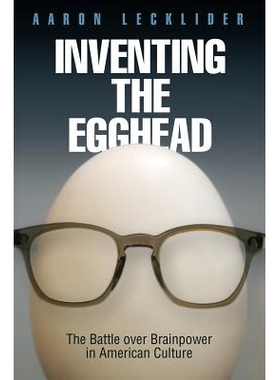 预订 Inventing the Egghead: The Battle over Brainpower in American Culture 知识分子用武之地：美国文化中的智慧之战: 97808