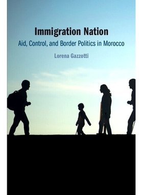 预订 Immigration Nation: Aid, Control, and Border Politics in Morocco 移民国家：摩洛哥的援助、控制和边境政治: 9781009514