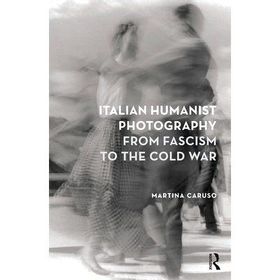 预订 Italian Humanist Photography from Fascism to the Cold War 从法西斯主义到冷战的意大利人文主义摄影: 9781474246934