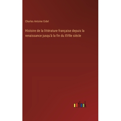 预订 Histoire de la littérature française depuis la renaissance jusqu’à la fin du XVIIe siècle: 9783385028098
