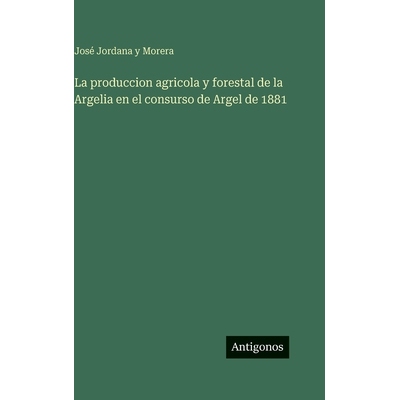 预订 La produccion agricola y forestal de la Argelia en el consurso de Argel de 1881: 9783386581950