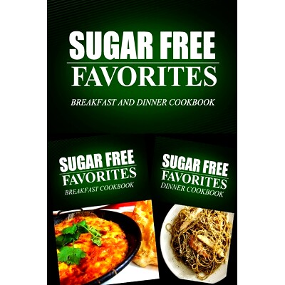预订 Sugar Free Favorites - Breakfast and Dinner Cookbook: Sugar Free recipes cookbook for your everyday Sugar Free cook