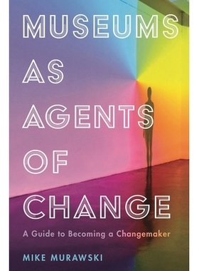 预订 Museums as Agents of Change: A Guide to Becoming a Changemaker 博物馆作为变革的代理人：成为变革者的指南: 9781538108