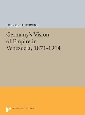 【预订】Germany’s Vision of Empire in Venezuela, 1871-1914
