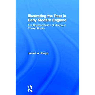 预订 Illustrating the Past in Early Modern England: The Representation of History in Printed Books: 9780754633327
