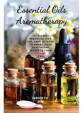 预订 Essential Oils Aromatherapy: 25 Picked Essential Oils for your kitchen to Boost your Health and increase your energ