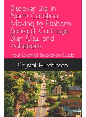 预订 Discover Life in North Carolina: Moving to Pittsboro, Sanford, Carthage, Siler City, and Asheboro: Your Essential R