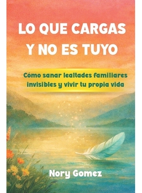预订 Lo Que Cargas Y No Es Tuyo: Cómo sanar lealtades familiares invisibles y vivir tu propia vida 9798246418598