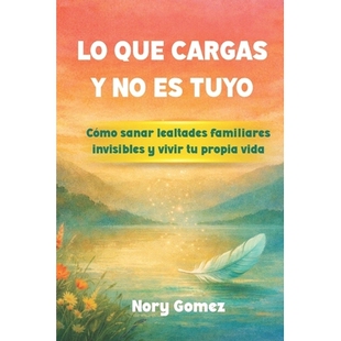 预订 Lo Que Cargas Y No Es Tuyo: Cómo sanar lealtades familiares invisibles y vivir tu propia vida 9798246418598