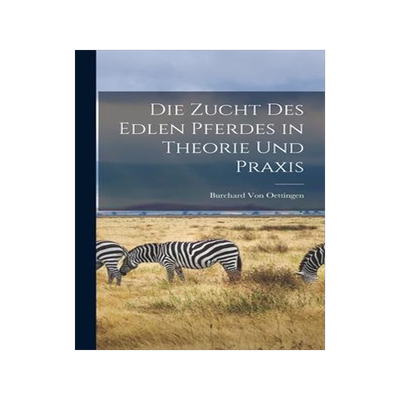 [预订]Die Zucht Des Edlen Pferdes in Theorie Und Praxis 9781016116497