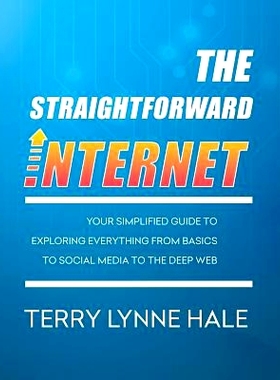 预订 The Straightforward Internet: Your Simplified Guide to Exploring Everything from Basics to Social Media to the Deep