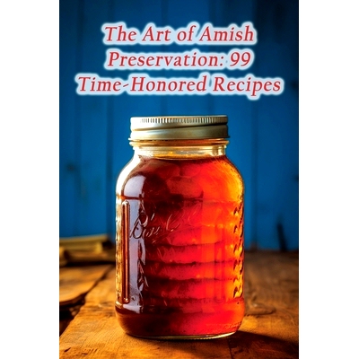 预订 The Art of Amish Preservation: 99 Time-Honored Recipes: 9798859377497