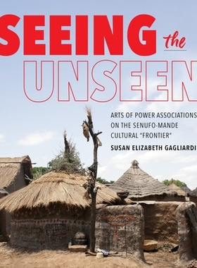 预订 Seeing the Unseen: Arts of Power Associations on the Senufo-Mande Cultural 