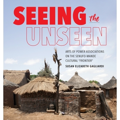 预订 Seeing the Unseen: Arts of Power Associations on the Senufo-Mande Cultural 