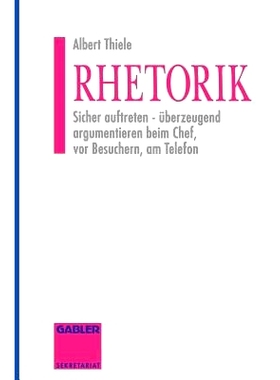 预订 Rhetorik: Sicher auftreten - überzeugend argumentieren beim Chef, vor Besuchern, am Telefon: 9783409291484