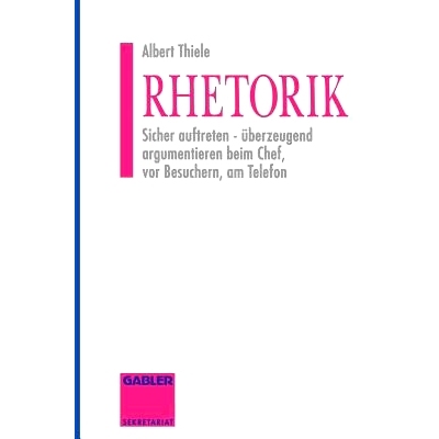 预订 Rhetorik: Sicher auftreten - überzeugend argumentieren beim Chef, vor Besuchern, am Telefon: 9783409291484