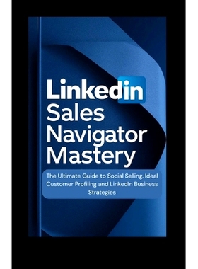 预订 LinkedIn Sales Navigator Mastery: The Ultimate Guide to Social Selling, Ideal Customer Profiling, and LinkedIn Busi