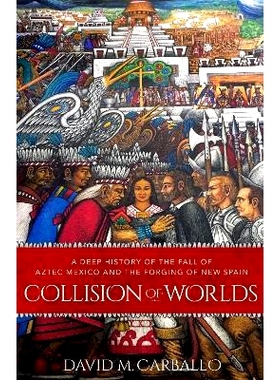 预订 Collision of Worlds: A Deep History of the Fall of Aztec Mexico and the Forging of New Spain 世界的碰撞：阿兹特克墨