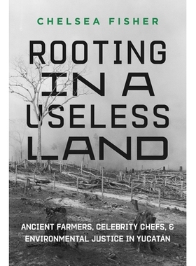 预订 Rooting in a Useless Land: Ancient Farmers, Celebrity Chefs, and Environmental Justice in Yucatan 扎根于无用的土地