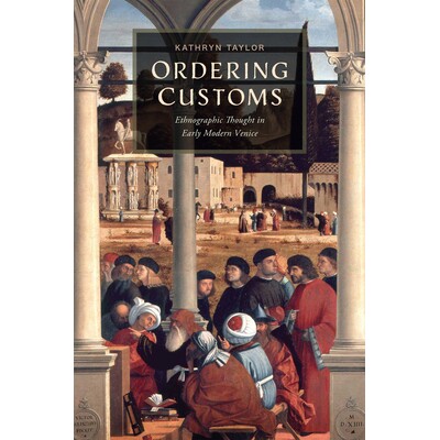 预订 Ordering Customs: Ethnographic Thought in Early Modern Venice 订购海关：近代早期威尼斯的民族志思想: 9781644532997