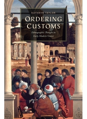 预订 Ordering Customs: Ethnographic Thought in Early Modern Venice 订购海关：近代早期威尼斯的民族志思想: 9781644532997