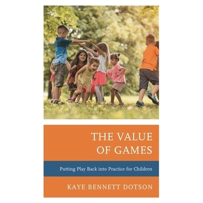 预订 The Value of Games: Putting Play Back into Practice for Children 游戏的价值：让孩子们回到游戏中去: 9781475846409
