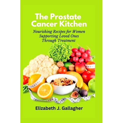 预订 The Prostate Cancer Kitchen: Nourishing Recipes for Women Supporting Loved Ones Through Treatment: 9798387328473