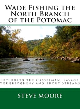 预订 Wade Fishing the North Branch of the Potomac: Including the Casselman, Savage, Youghiogheny and Trout Streams: 9780