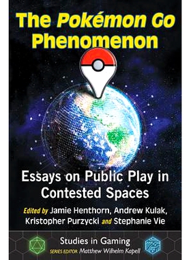预订 The Pokémon Go Phenomenon: Essays on Public Play in Contested Spaces 去吧神奇宝贝的现象：在有争议的空间中进行公众